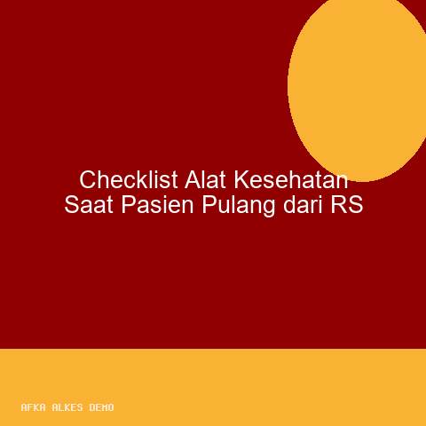 Checklist Alat Kesehatan Saat Pasien Pulang dari RS